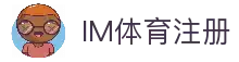 IM体育注册 - 官方平台注册入口与账号开通说明